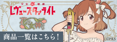 少女☆歌劇 レヴュースタァライト～花の女神たち～（商品一覧）